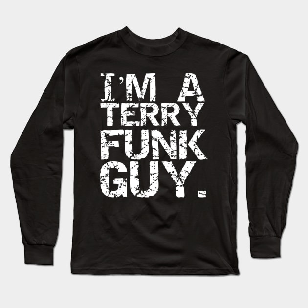 I'm a Terry Funk Guy! Long Sleeve T-Shirt by capognad